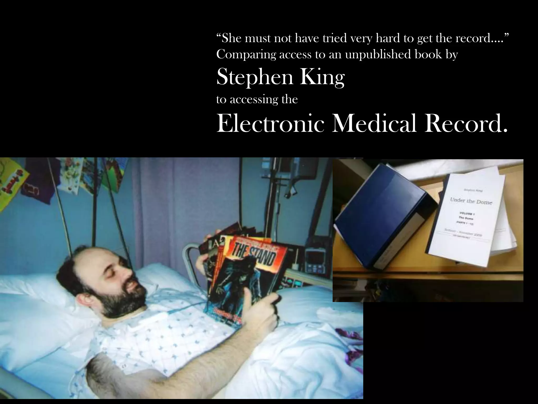 “She must not have tried very hard to get the record….”
Comparing access to an unpublished book by

Stephen King
to accessing the

Electronic Medical Record.

 