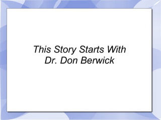 This Story Starts With Dr. Don Berwick And a Story 