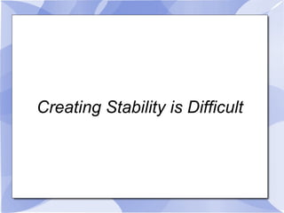 Creating Stability is Difficult 