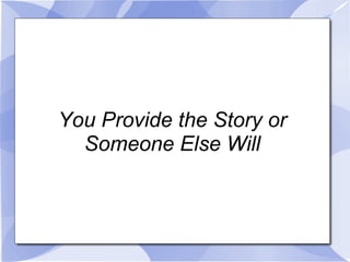 You Provide the Story or Someone Else Will 