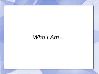 Who I Am… 