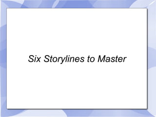 Six Storylines to Master 