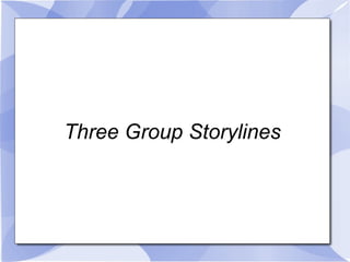 Three Group Storylines 