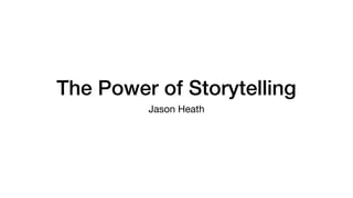The Power of Storytelling
Jason Heath
 