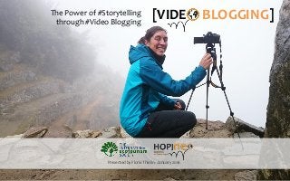 1
[VIDEOBL GGING]The Power of #Storytelling
through #Video Blogging
Presented by Florie Thielin - January 2016
[VIDE BLOGGING]
 