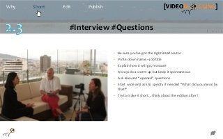 18
[VIDEOBL GGING]Why Shoot Edit Publish [VIDEOBL GGING]
#Interview #Questions
• Be sure you’ve got the right interlocutor...