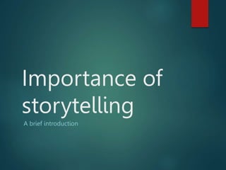 Importance of
storytelling
A brief introduction
 