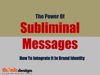 The Power Of
Subliminal
Messages
How To Integrate It In Brand Identity
 