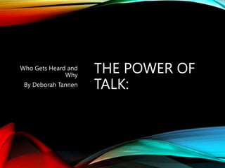 THE POWER OF
TALK:
Who Gets Heard and
Why
By Deborah Tannen
 