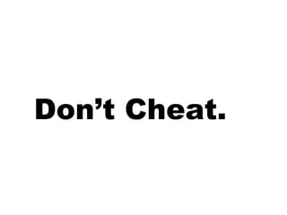 Don’t Cheat.
 