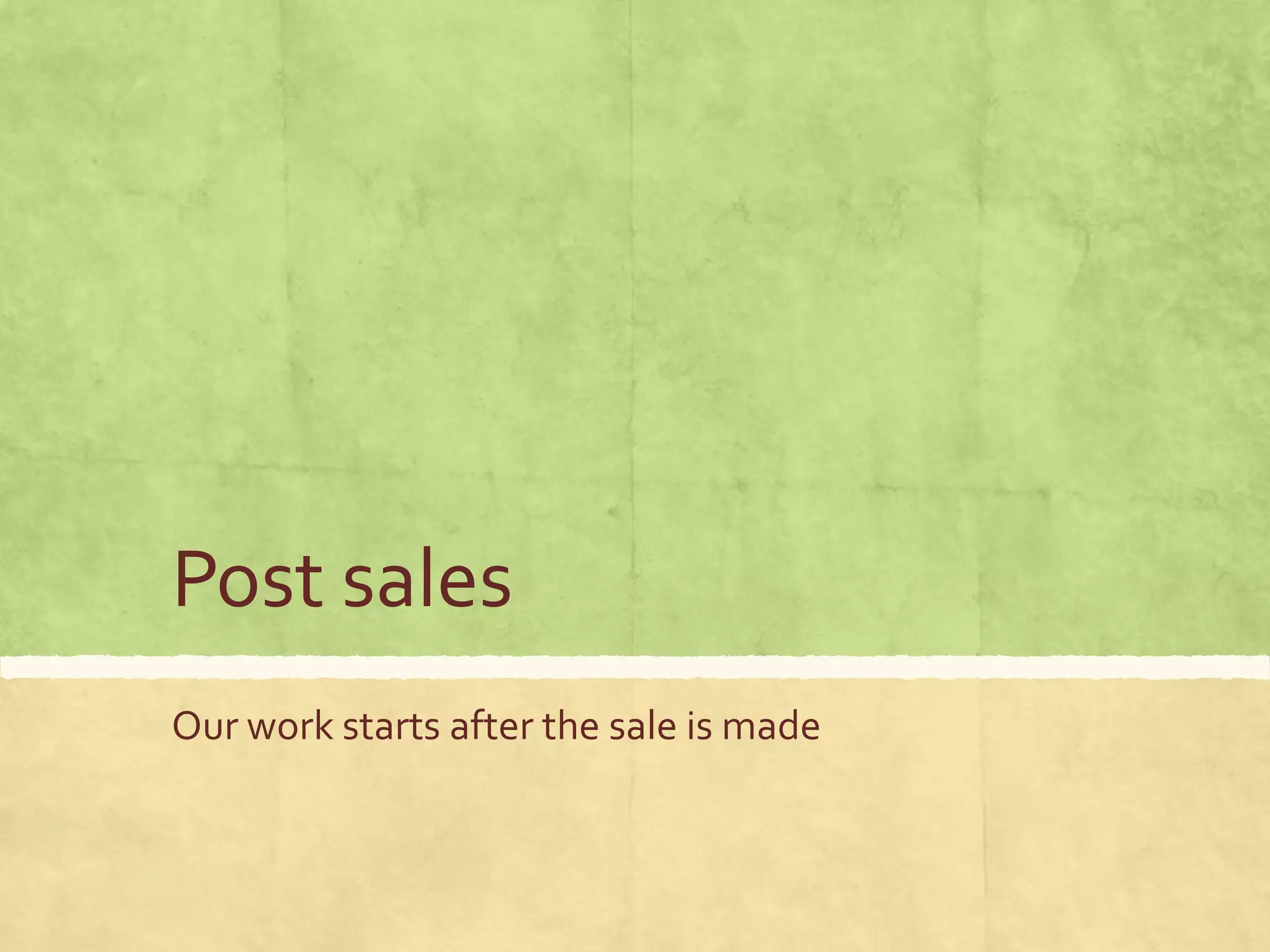 Post sales
Our work starts after the sale is made
 