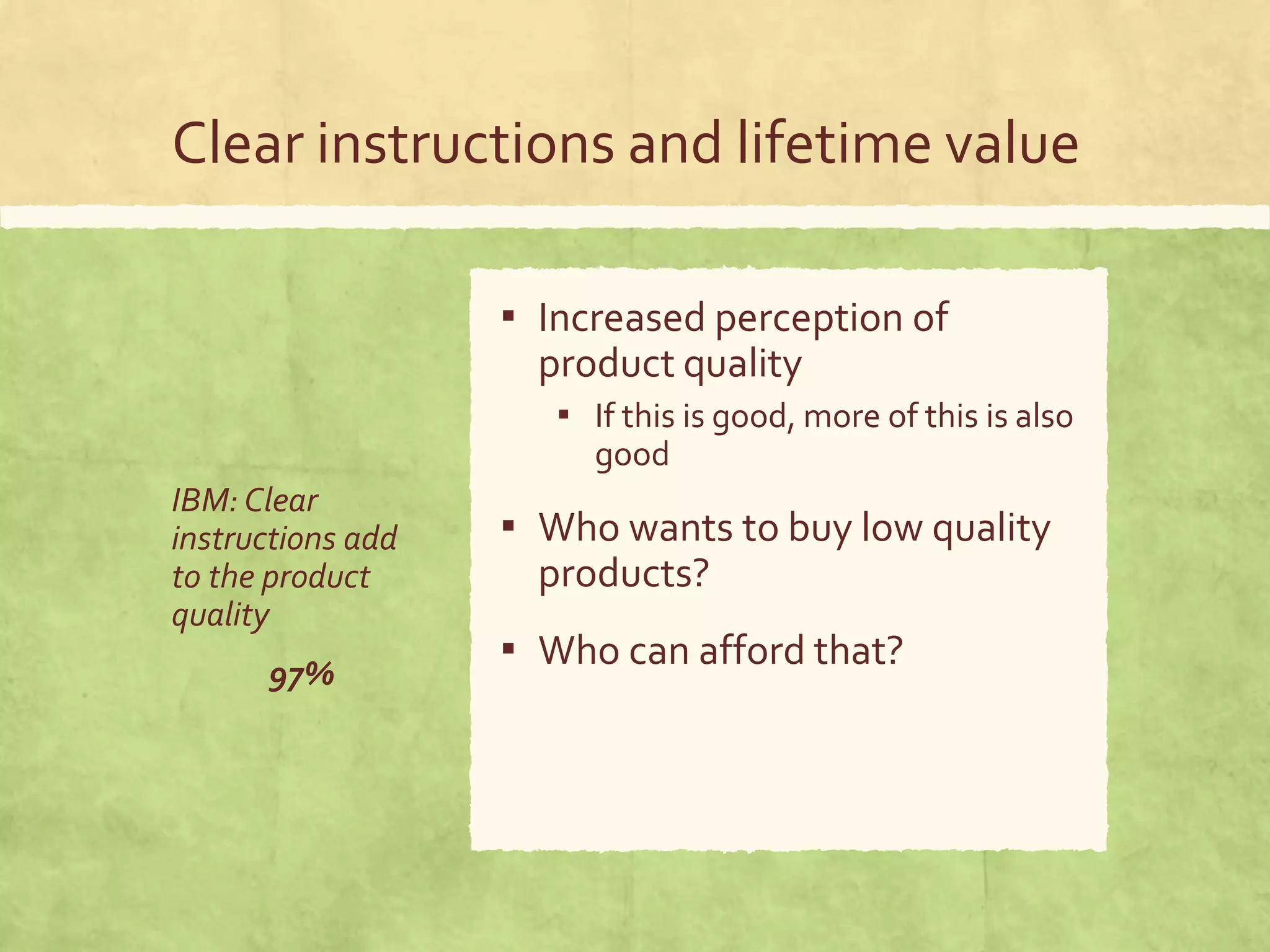 Clear instructions and lifetime value
IBM: Clear
instructions add
to the product
quality
97%
▪ Increased perception of
product quality
▪ If this is good, more of this is also
good
▪ Who wants to buy low quality
products?
▪ Who can afford that?
 