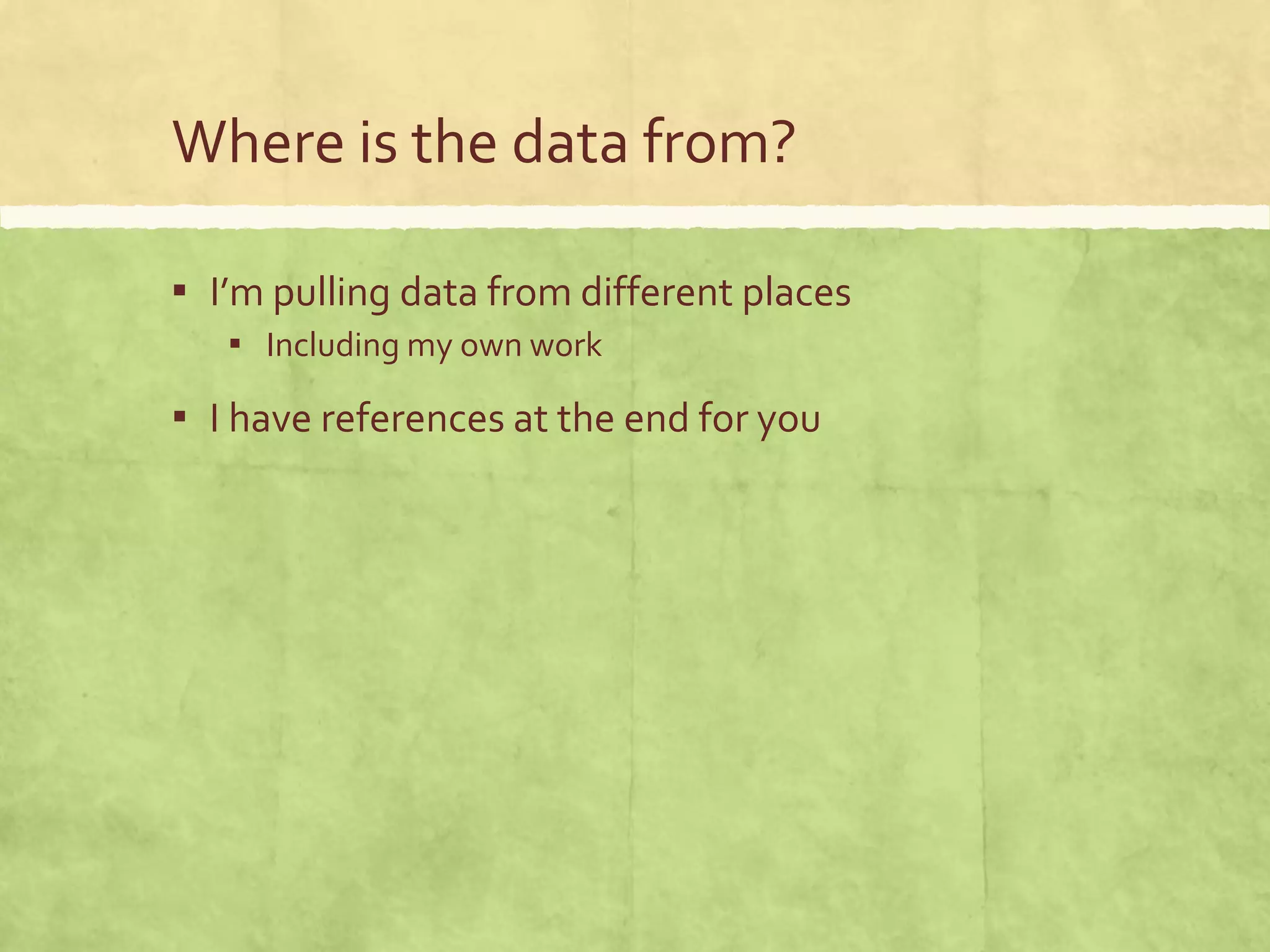 Where is the data from?
▪ I’m pulling data from different places
▪ Including my own work
▪ I have references at the end for you
 