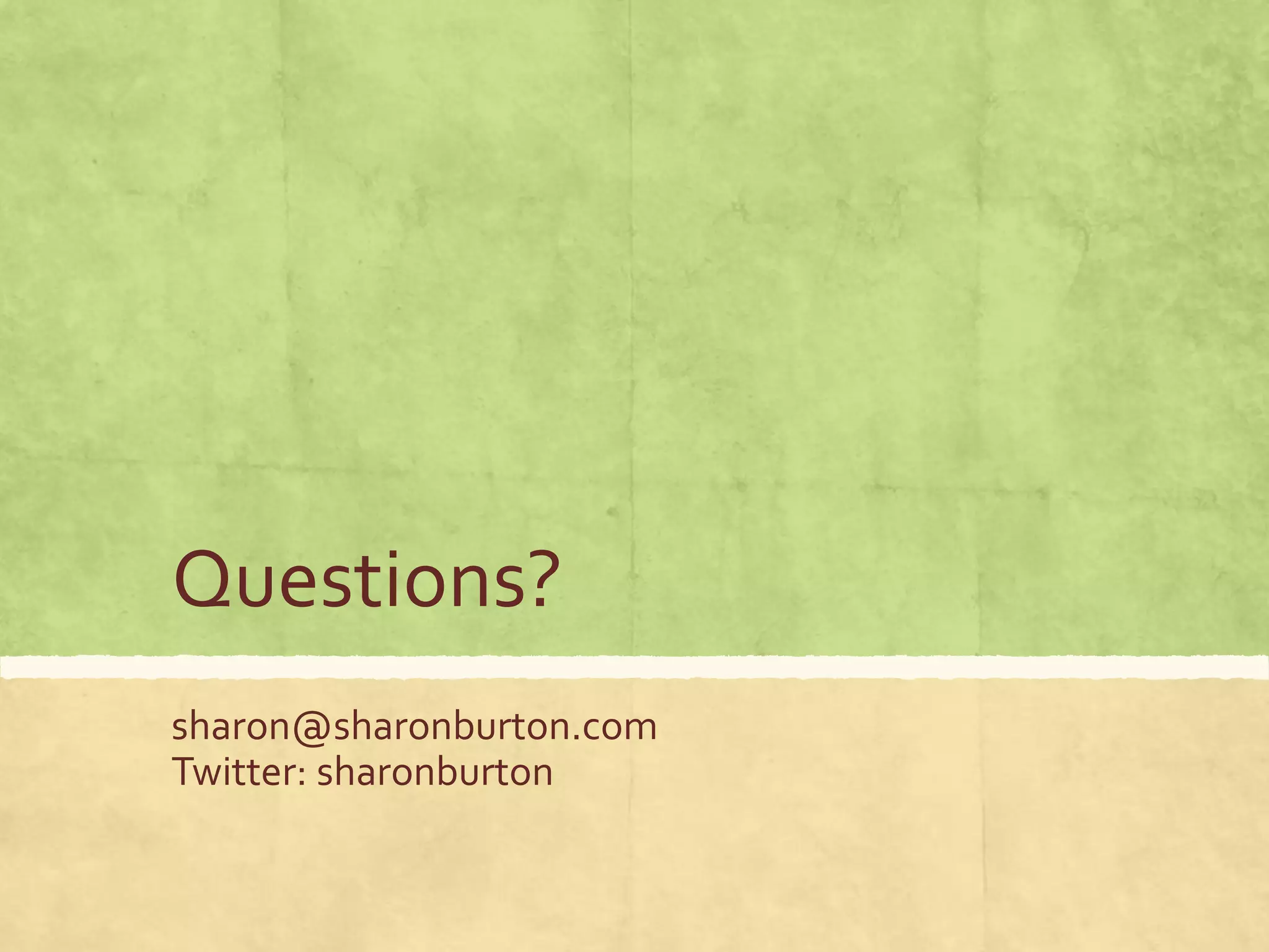 Questions?
sharon@sharonburton.com
Twitter: sharonburton
 