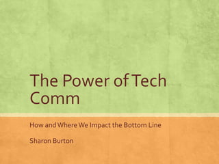 The Power ofTech
Comm
How andWhereWe Impact the Bottom Line
Sharon Burton
 