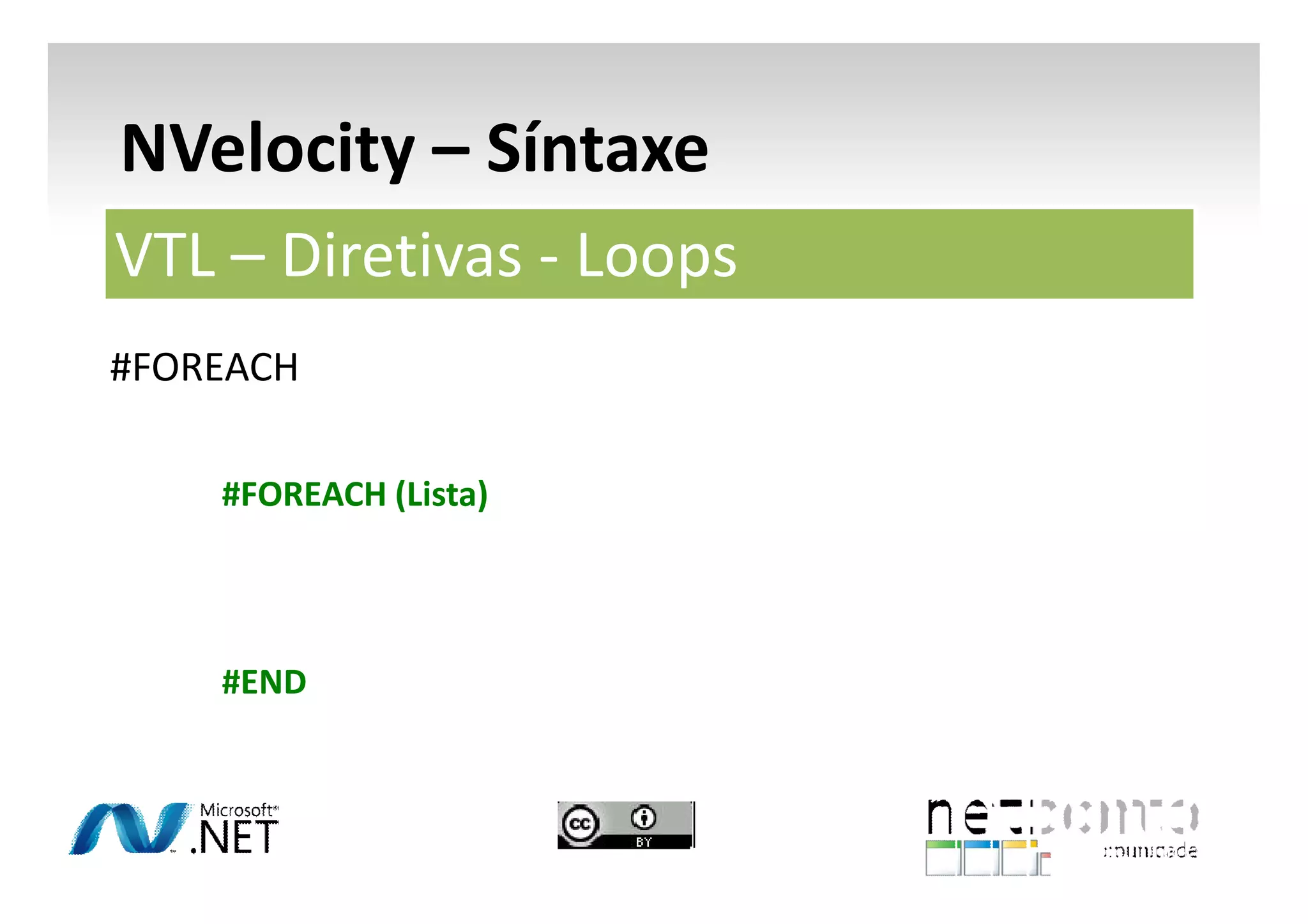 NVelocity – Síntaxe
VTL – Diretivas - Loops
#FOREACH
#FOREACH (Lista)

#END

 