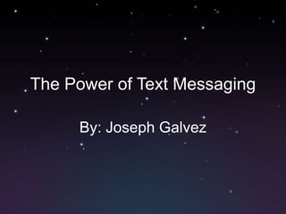 The Power of Text Messaging

     By: Joseph Galvez
 