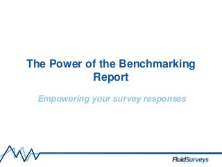 The Power of the Benchmarking
Report
Empowering your survey responses
 