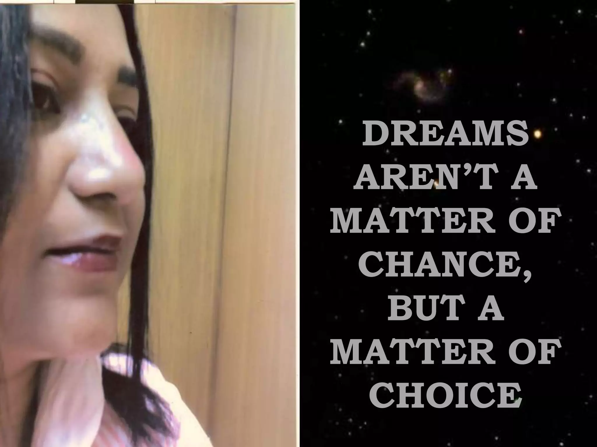 DREAMS AREN’T A MATTER OF CHANCE,BUT A MATTER OF CHOICE