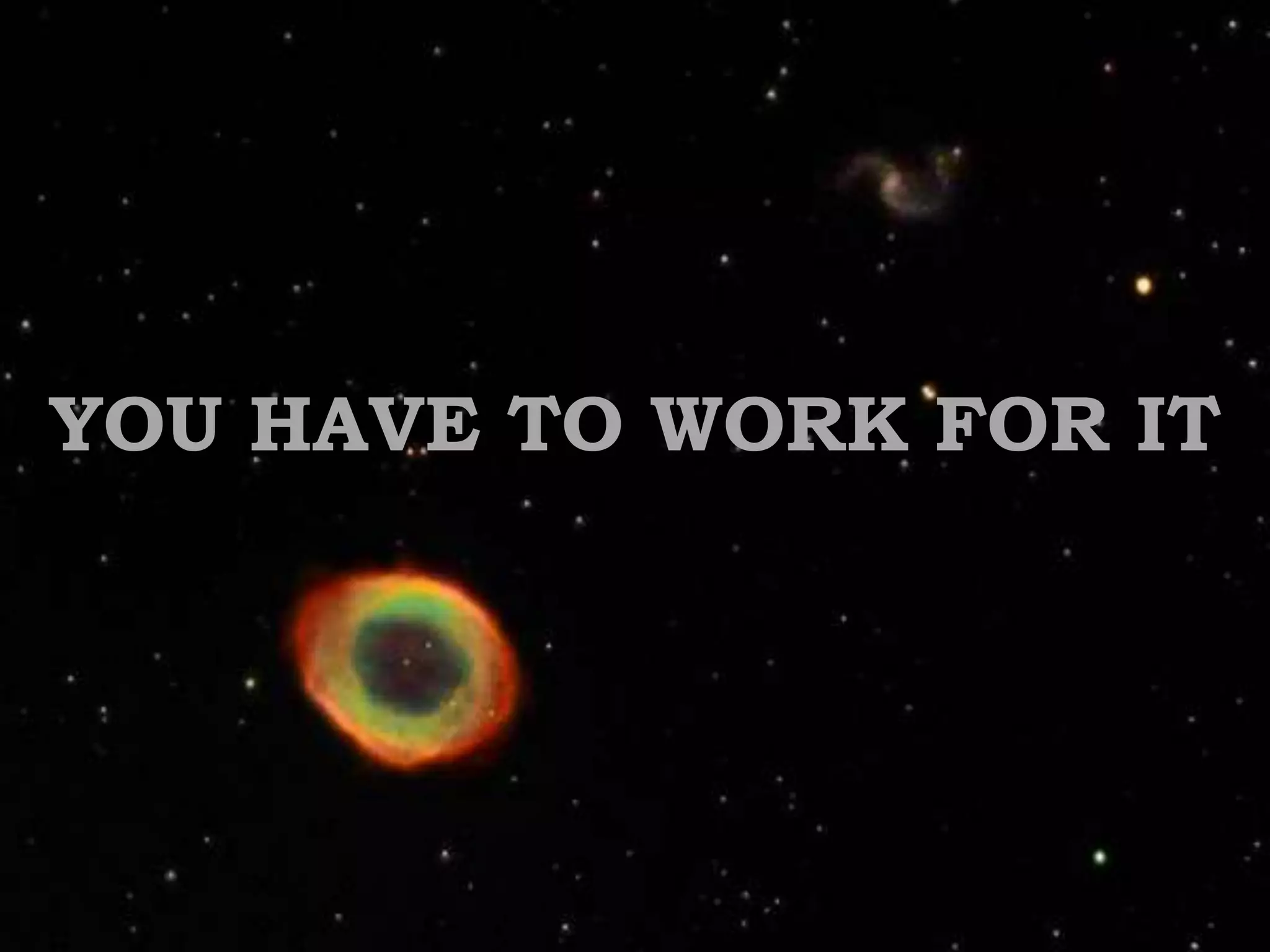 YOU HAVE TO WORK FOR IT