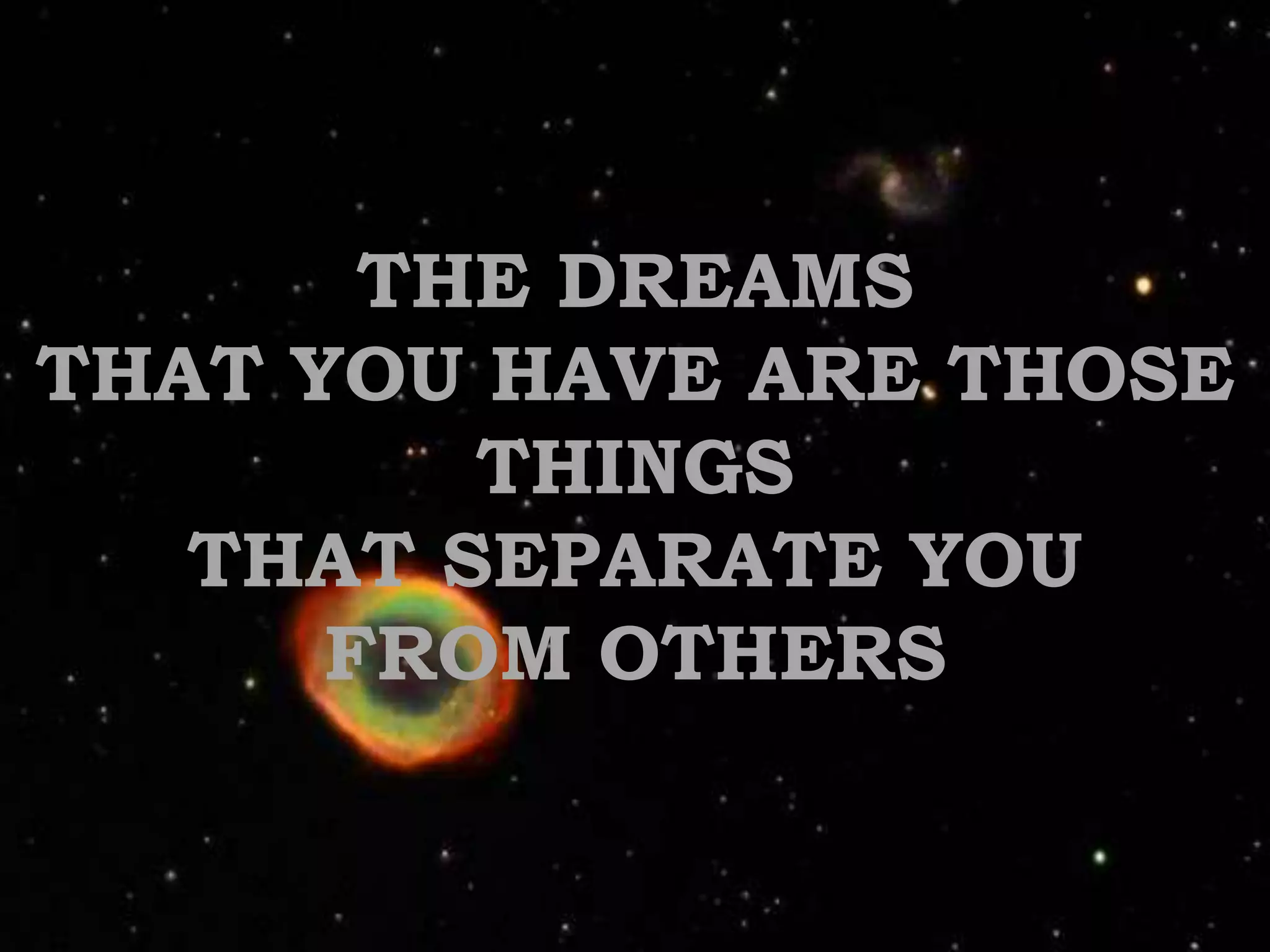 THE DREAMS THAT YOU HAVE ARE THOSE THINGSTHAT SEPARATE YOU FROM OTHERS