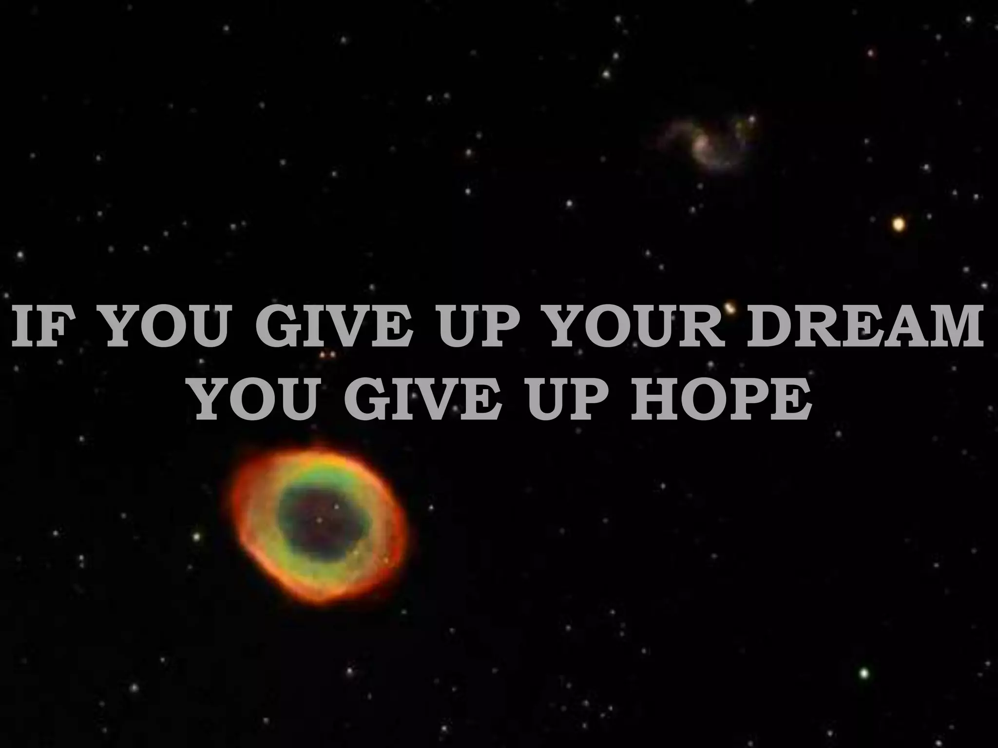 IF YOU GIVE UP YOUR DREAMYOU GIVE UP HOPE