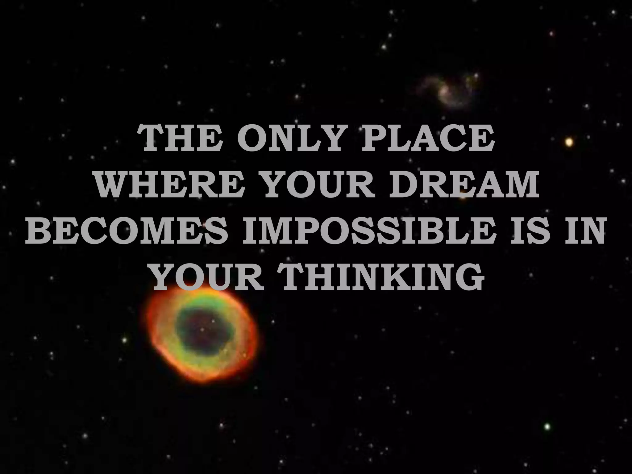 THE ONLY PLACE WHERE YOUR DREAM BECOMES IMPOSSIBLE IS IN YOUR THINKING