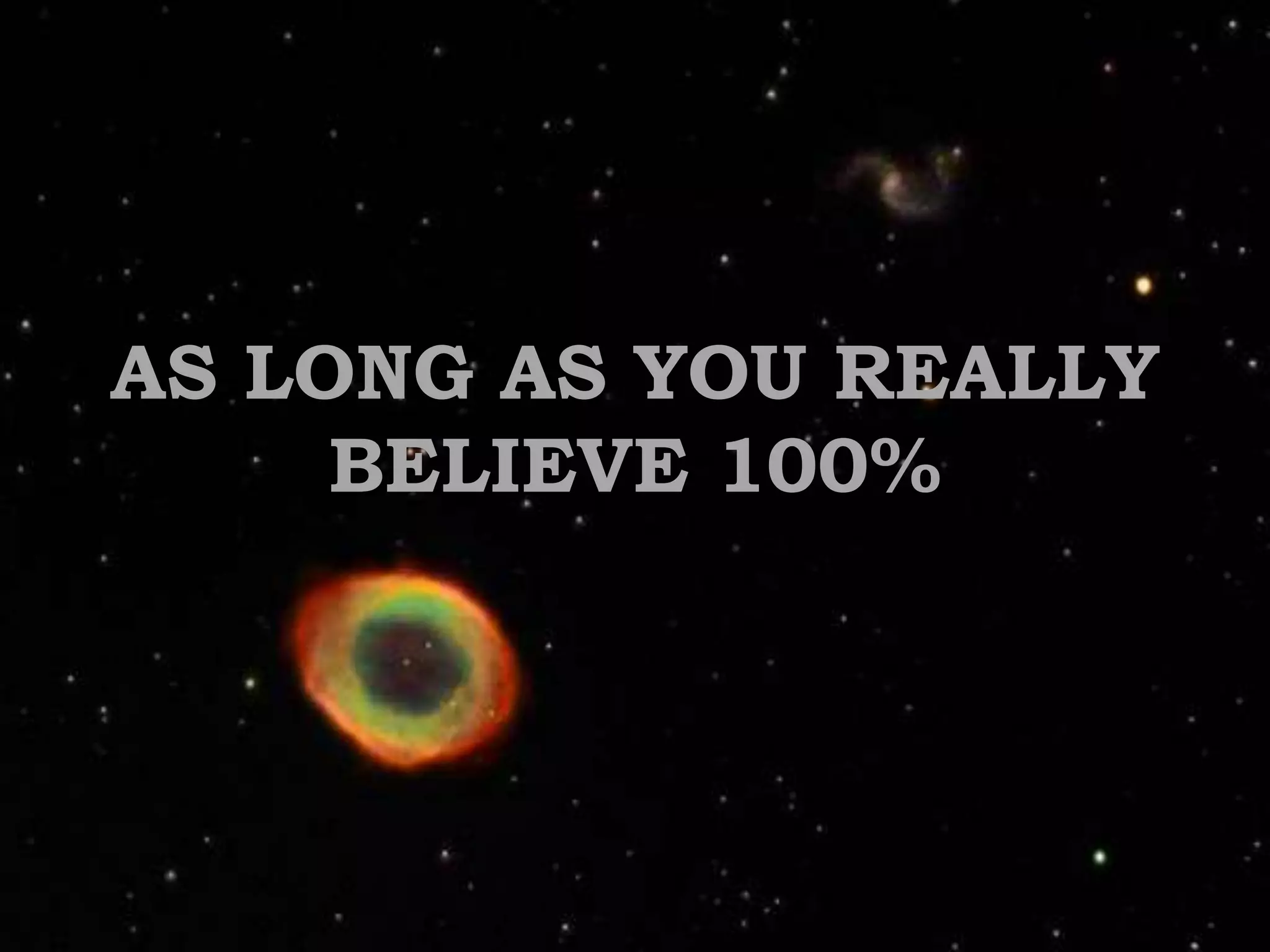 AS LONG AS YOU REALLY BELIEVE 100%