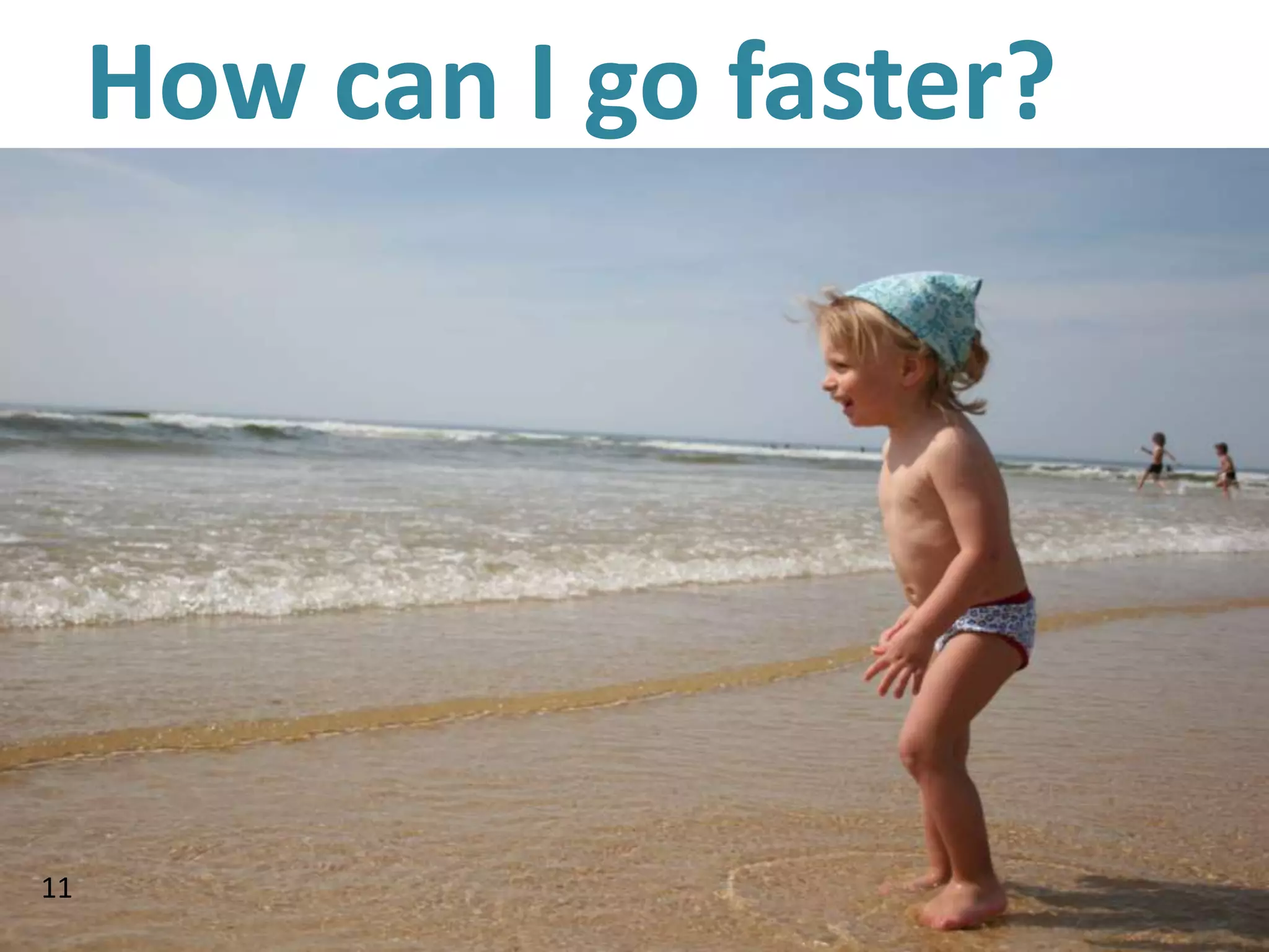 How can I go faster?




11
 