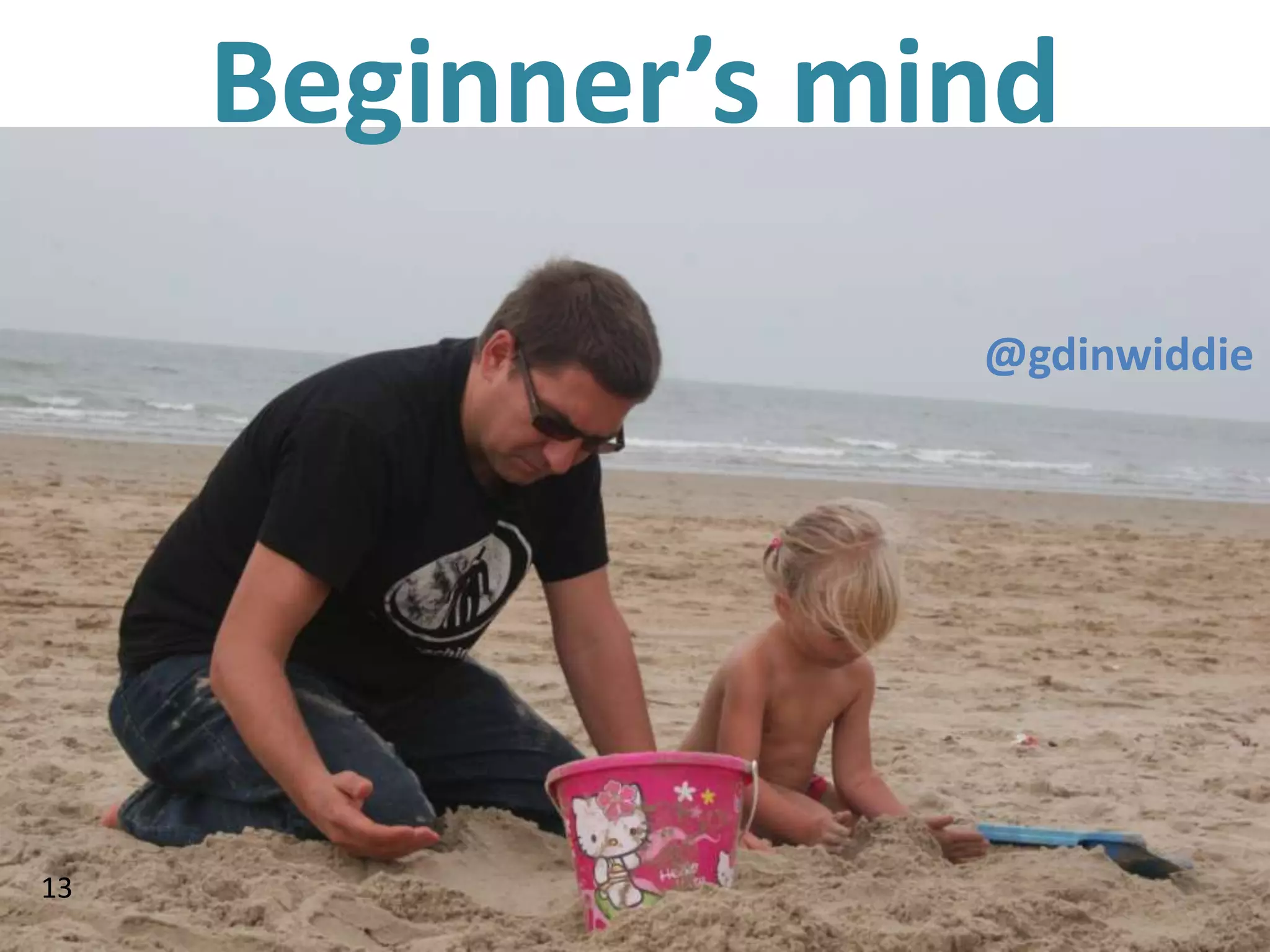 Beginner’s mind
                  @gdinwiddie




13
 