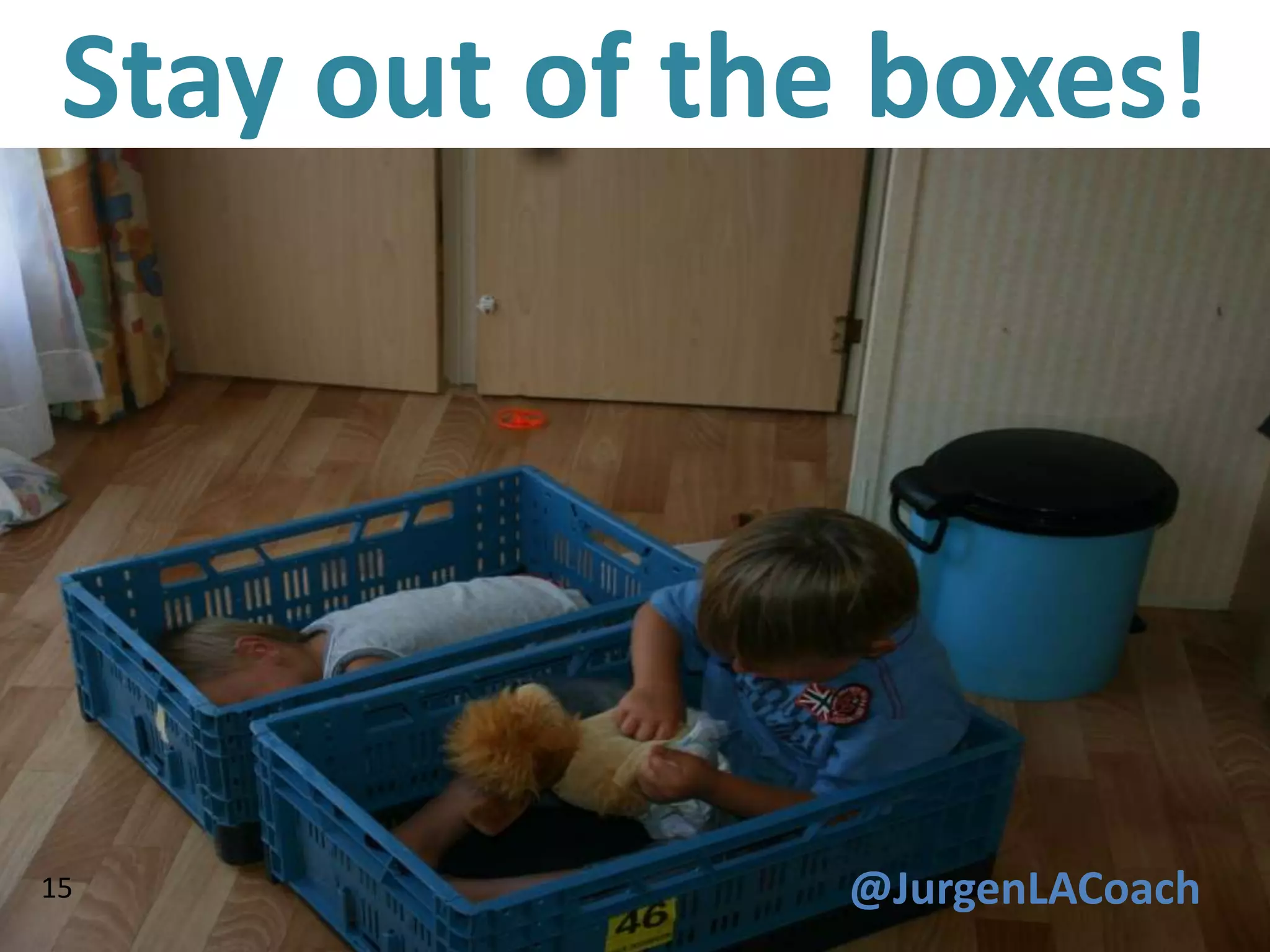 Stay out of the boxes!




15              @JurgenLACoach
 