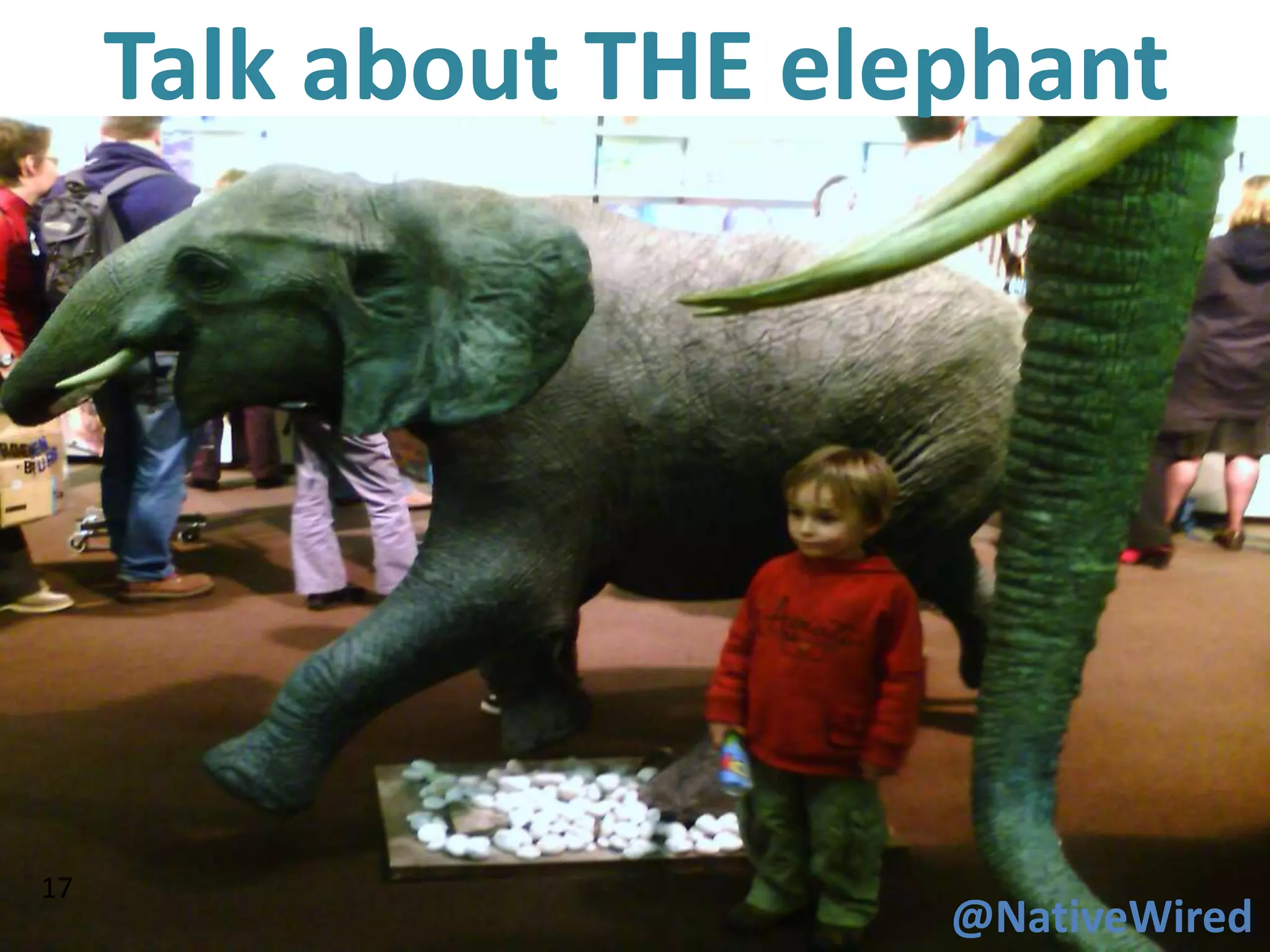 Talk about THE elephant




17
                       @NativeWired
 