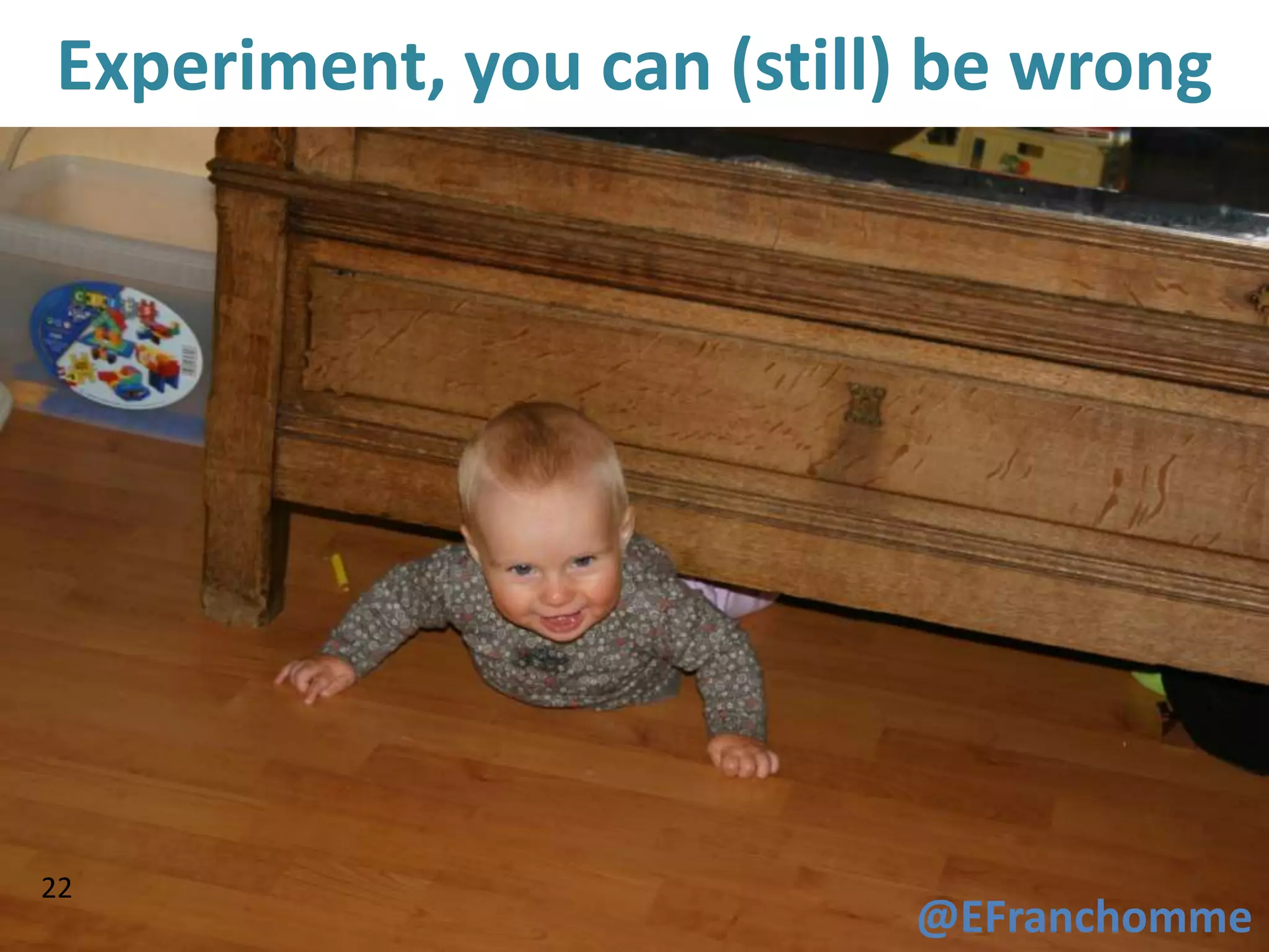 Experiment, you can (still) be wrong




22
                          @EFranchomme
 