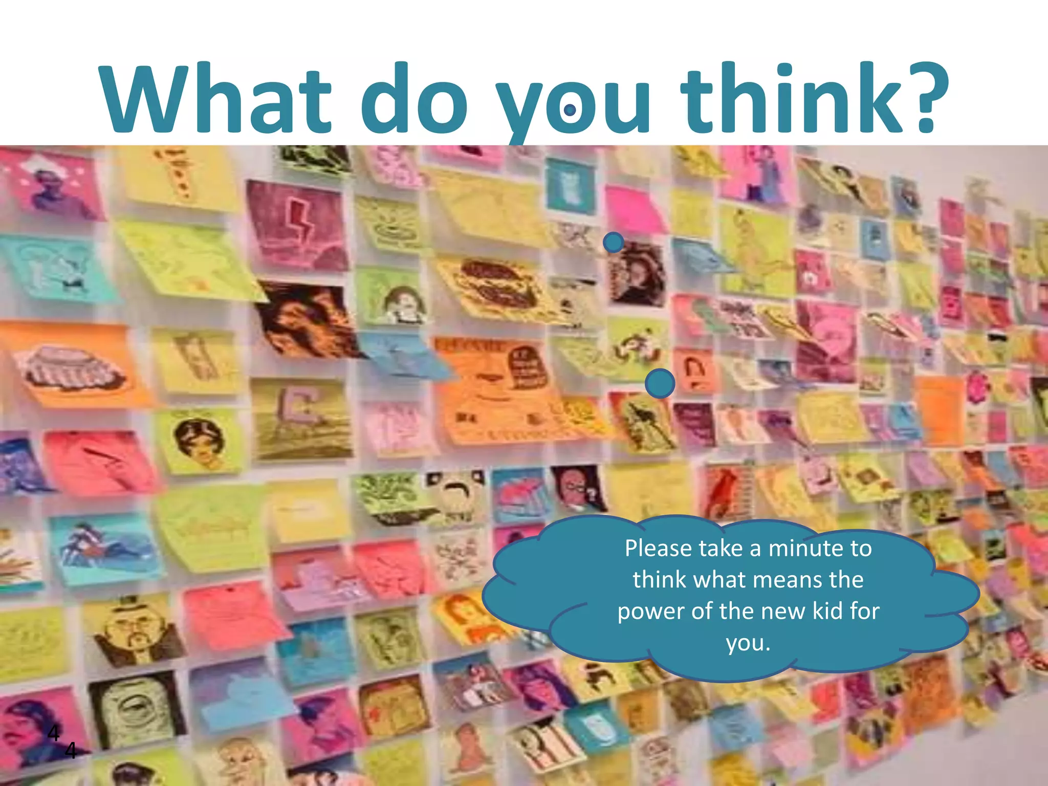 What do you think?



                   Please take a minute to
                    think what means the
                  power of the new kid for
                             you.


4
    4
 