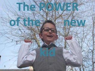 The POWER
    of the  new

        kid
1
 