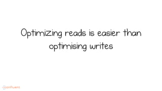 Optimizing reads is easier than
optimising writes
 