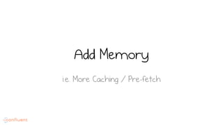 Add Memory
i.e. More Caching / Pre-fetch
 