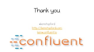 Thank you
@benstopford
http://benstopford.com
ben@confluent.io
 