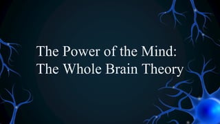 The Power of the Mind:
The Whole Brain Theory
 