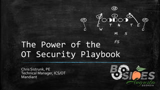 The Power of the
OT Security Playbook
Chris Sistrunk, PE
Technical Manager, ICS/OT
Mandiant
 