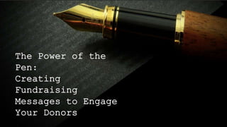 The Power of the Pen: Creating Fundraising Messages to Engage Your Donors (Pt.1/ 4) 