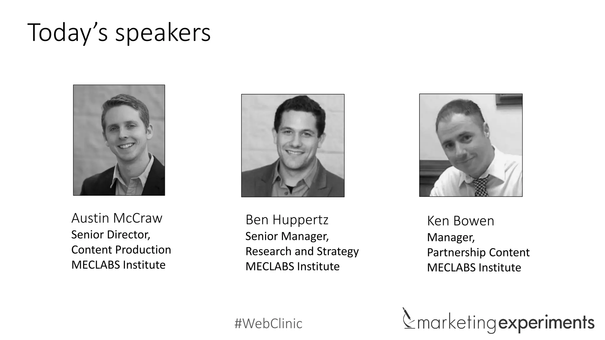#WebClinic
Today’s speakers
Austin McCraw
Senior Director,
Content Production
MECLABS Institute
Ben Huppertz
Senior Manager,
Research and Strategy
MECLABS Institute
Ken Bowen
Manager,
Partnership Content
MECLABS Institute
 