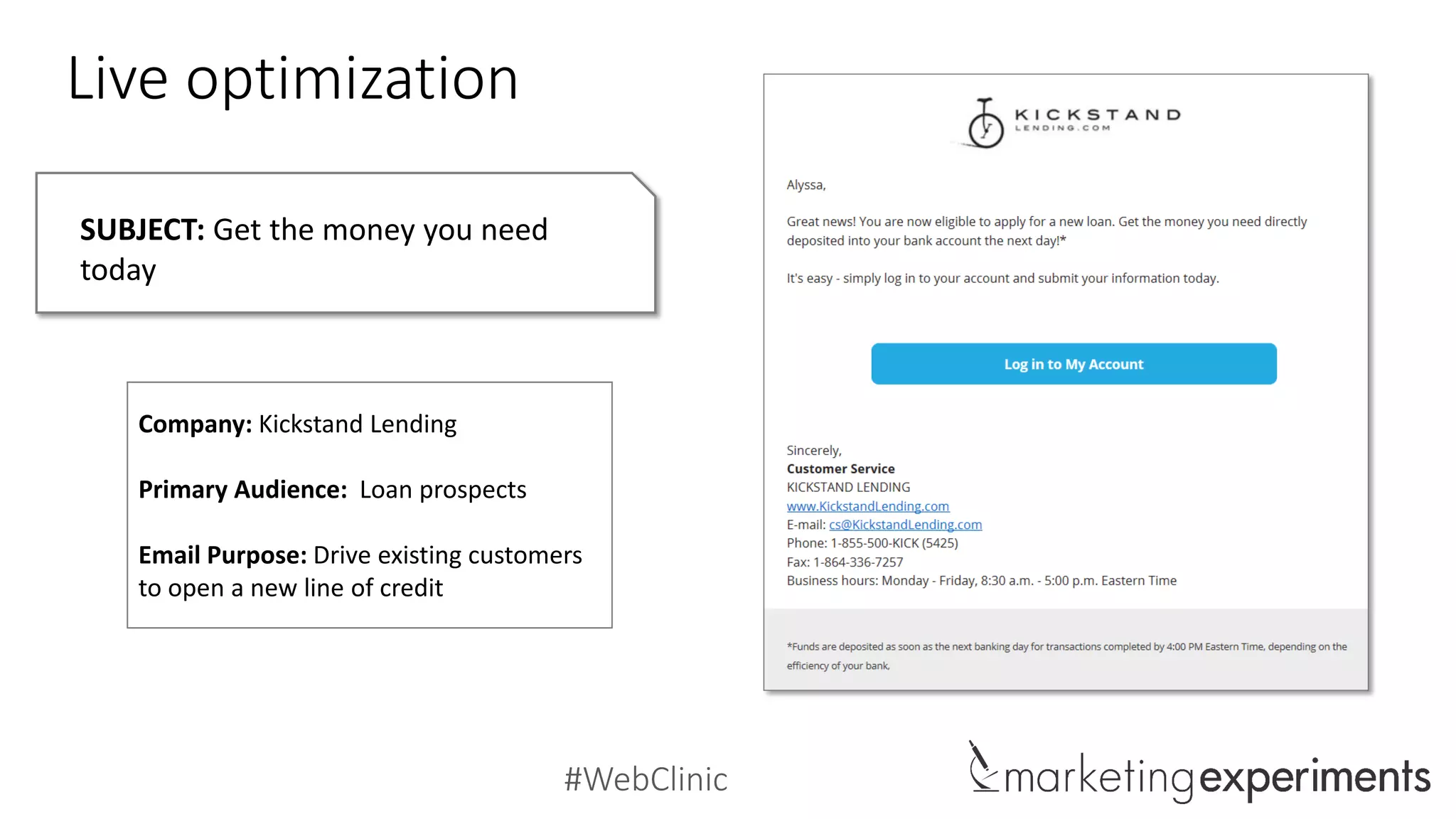 #WebClinic
Live optimization
Company: Kickstand Lending
Primary Audience: Loan prospects
Email Purpose: Drive existing customers
to open a new line of credit
SUBJECT: Get the money you need
today
 