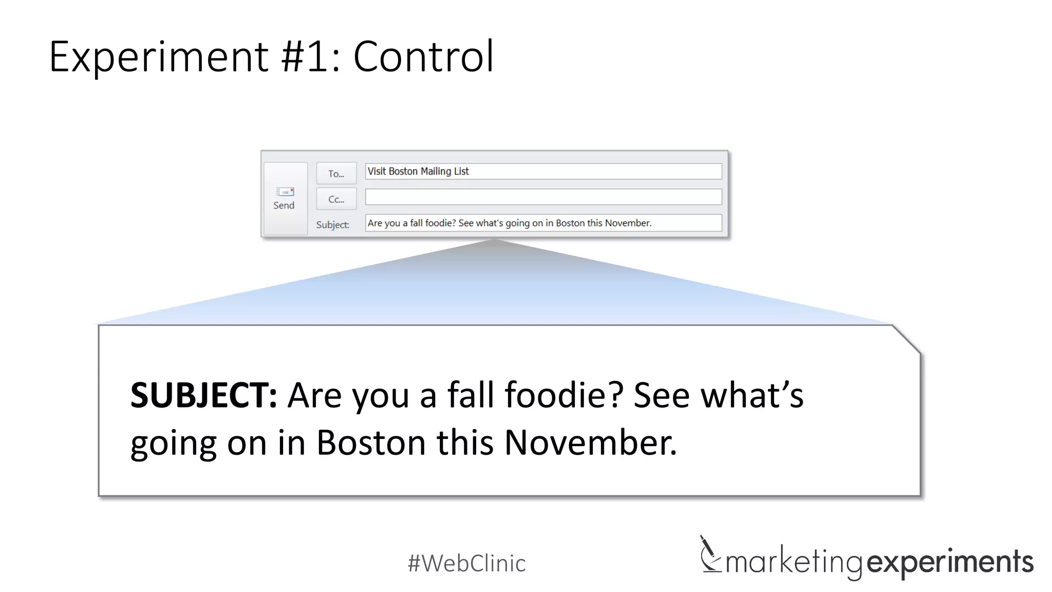 #WebClinic
Experiment #1: Control
SUBJECT: Are you a fall foodie? See what’s
going on in Boston this November.
 