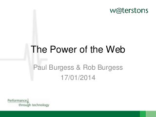 The Power of the Web
Paul Burgess & Rob Burgess
17/01/2014

 