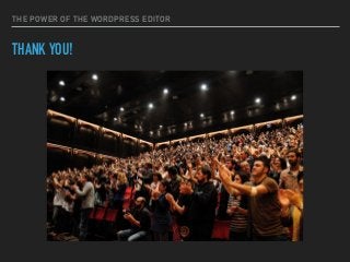 THE POWER OF THE WORDPRESS EDITOR
THANK YOU!
 