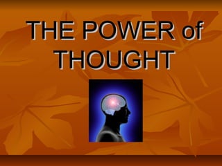 THE POWER ofTHE POWER of
THOUGHTTHOUGHT
 