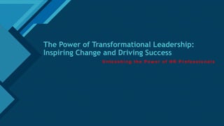 Click to edit Master title style
1
The Power of Transformational Leadership:
Inspiring Change and Driving Success
U n l e a s h i n g t h e P o w e r o f H R P r o f e s s i o n a l s
 