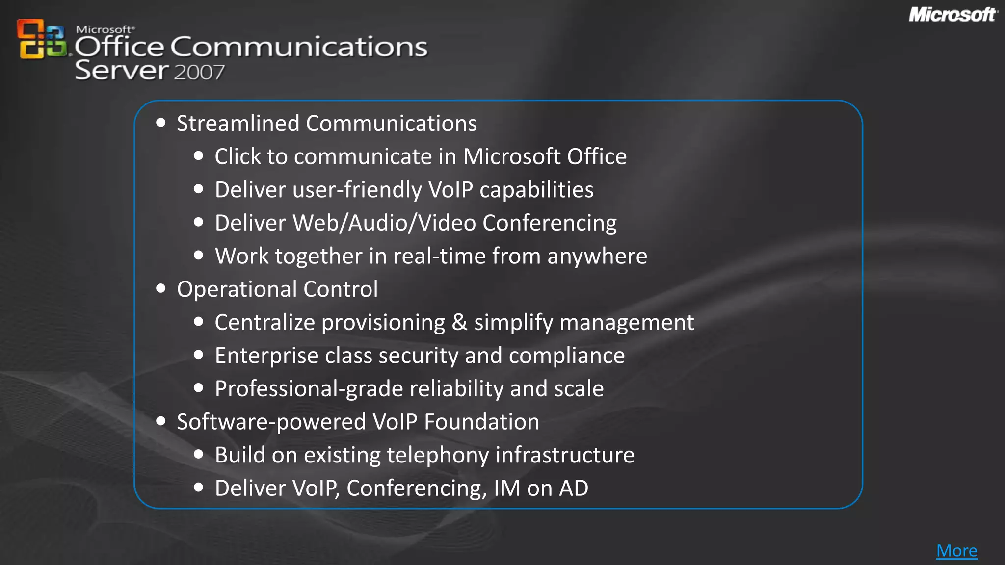 Unified Communications EcosystemSystem IntegratorsMicrosoft® RoundTable™, renamed the Polycom® CX5000 Unified Conference Station, will be available through Polycom and its extensive channel networkDevicesISVsAspect celebrates one year anniversary of our global strategic alliance by delivering the UC capabilities to industry leaders such as Quicken Loans and Global CrossingSoftwareServersLenovo ThinkPad X301, T400 and T500 laptops are now optimized for Microsoft Office Communicator 2007Network 