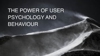 THE POWER OF USER
PSYCHOLOGY AND
BEHAVIOUR
 